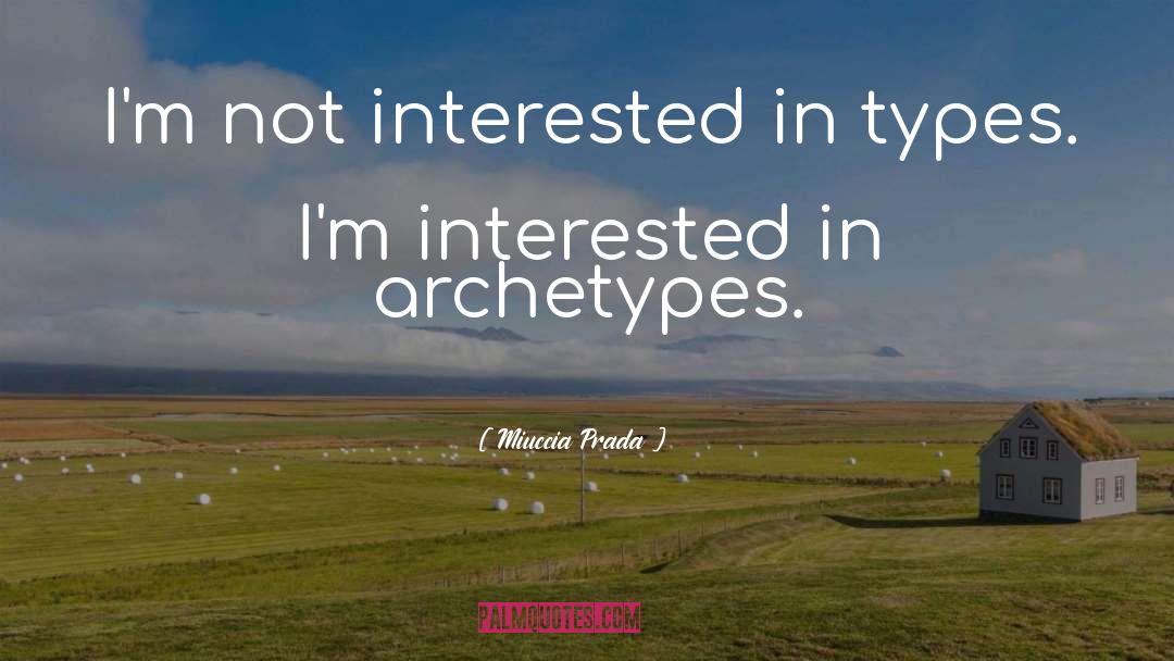 Miuccia Prada Quotes: I'm not interested in types.