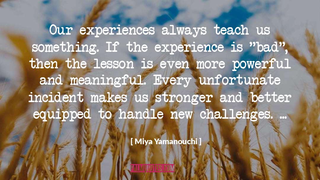 Miya Yamanouchi Quotes: Our experiences always teach us