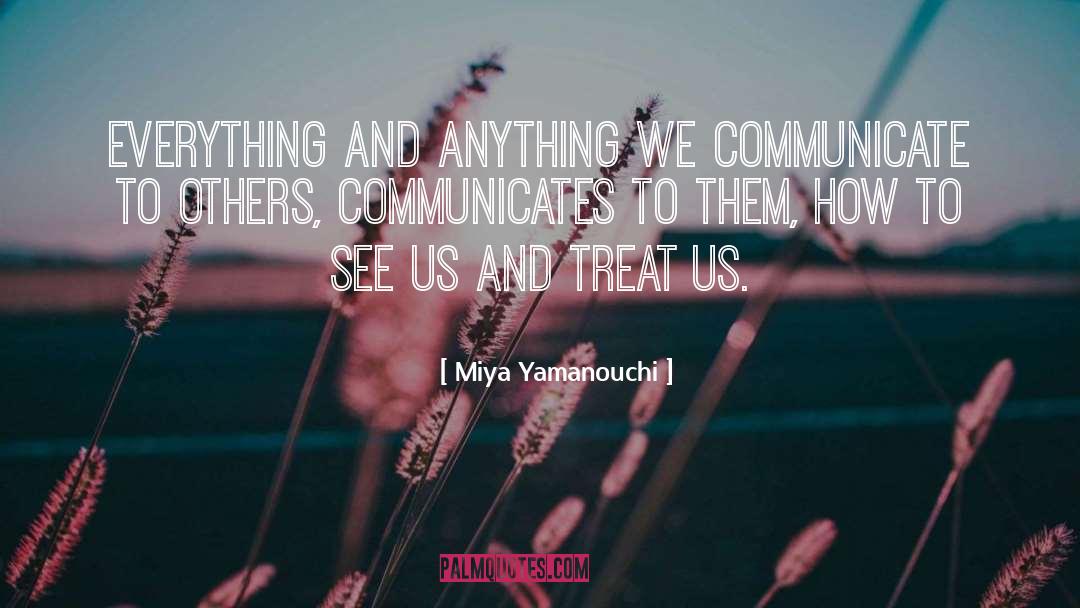 Miya Yamanouchi Quotes: Everything and anything we communicate