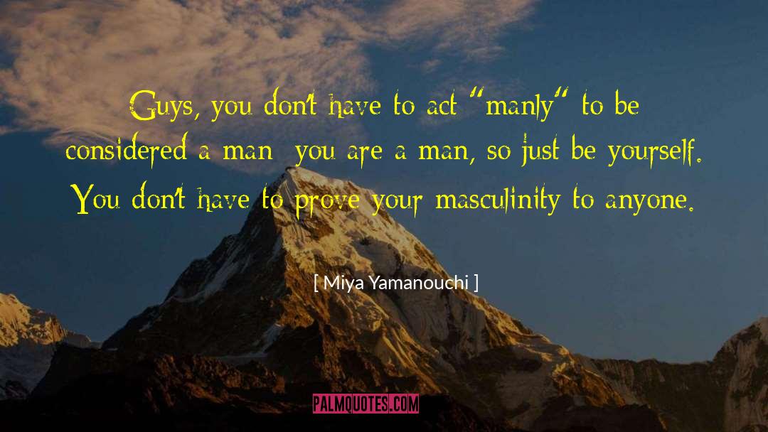 Miya Yamanouchi Quotes: Guys, you don't have to