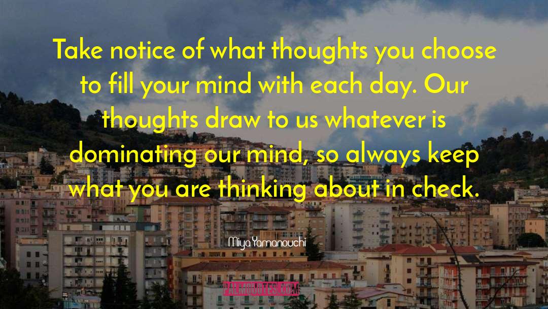 Miya Yamanouchi Quotes: Take notice of what thoughts