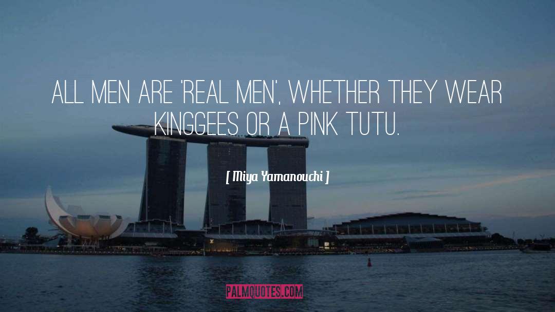 Miya Yamanouchi Quotes: All men are 'real men',