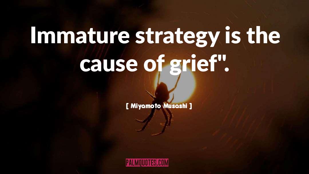 Miyamoto Musashi Quotes: Immature strategy is the cause