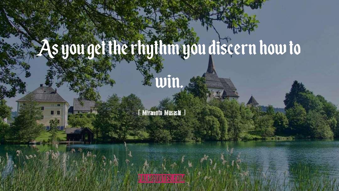 Miyamoto Musashi Quotes: As you get the rhythm
