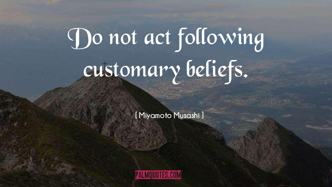 Miyamoto Musashi Quotes: Do not act following customary