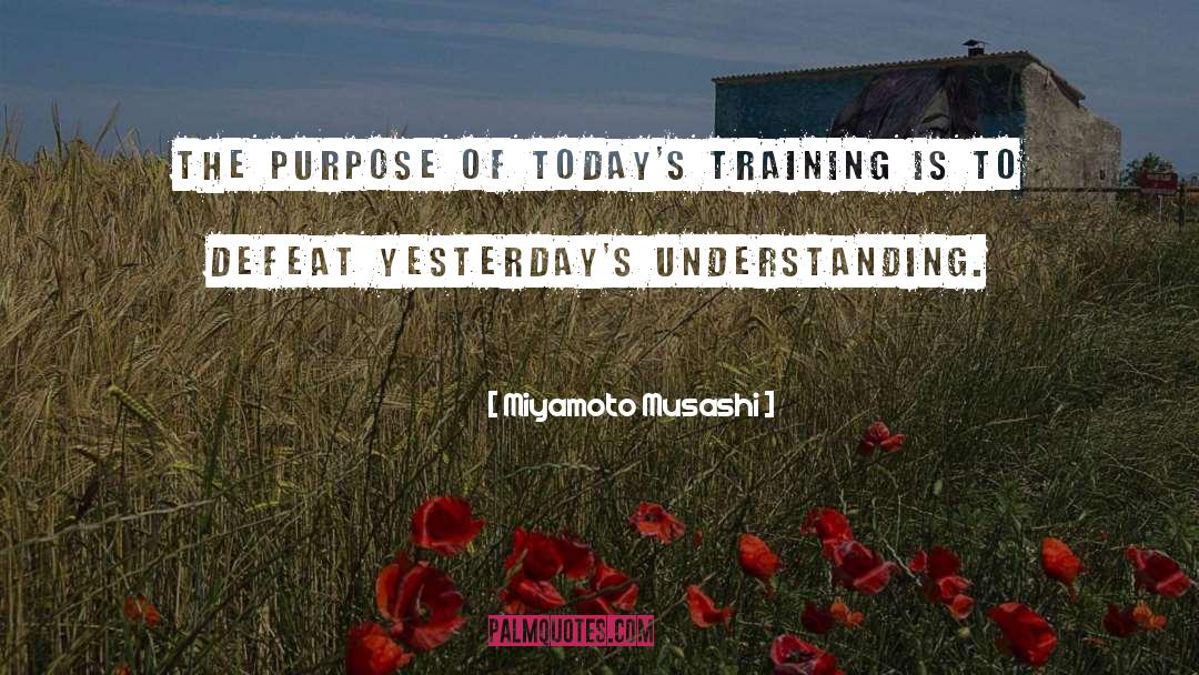 Miyamoto Musashi Quotes: The purpose of today's training
