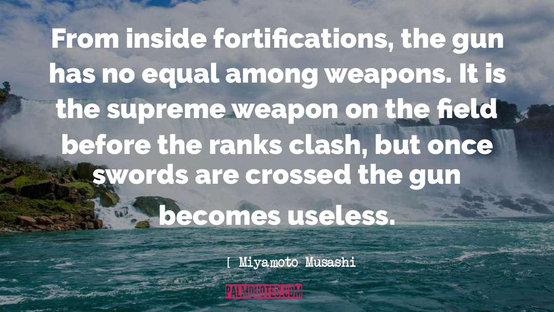 Miyamoto Musashi Quotes: From inside fortifications, the gun