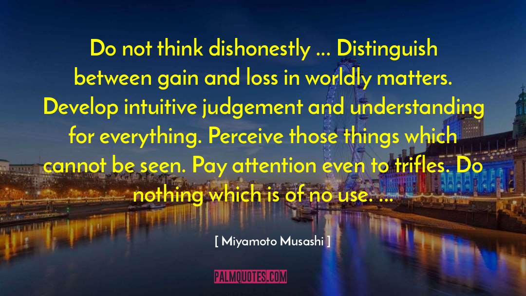 Miyamoto Musashi Quotes: Do not think dishonestly ...