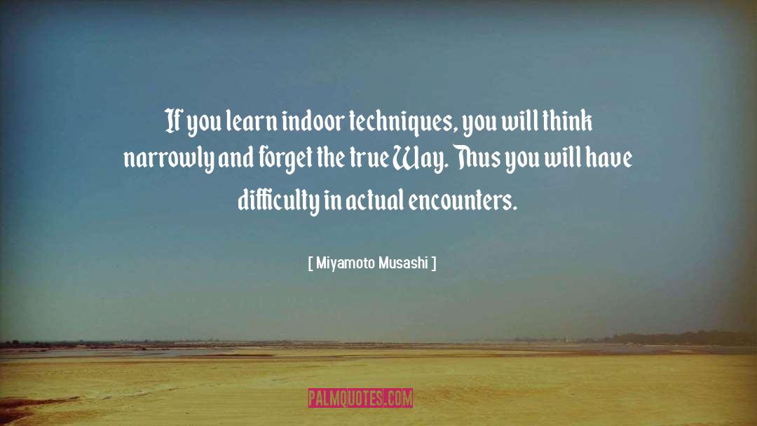 Miyamoto Musashi Quotes: If you learn indoor techniques,