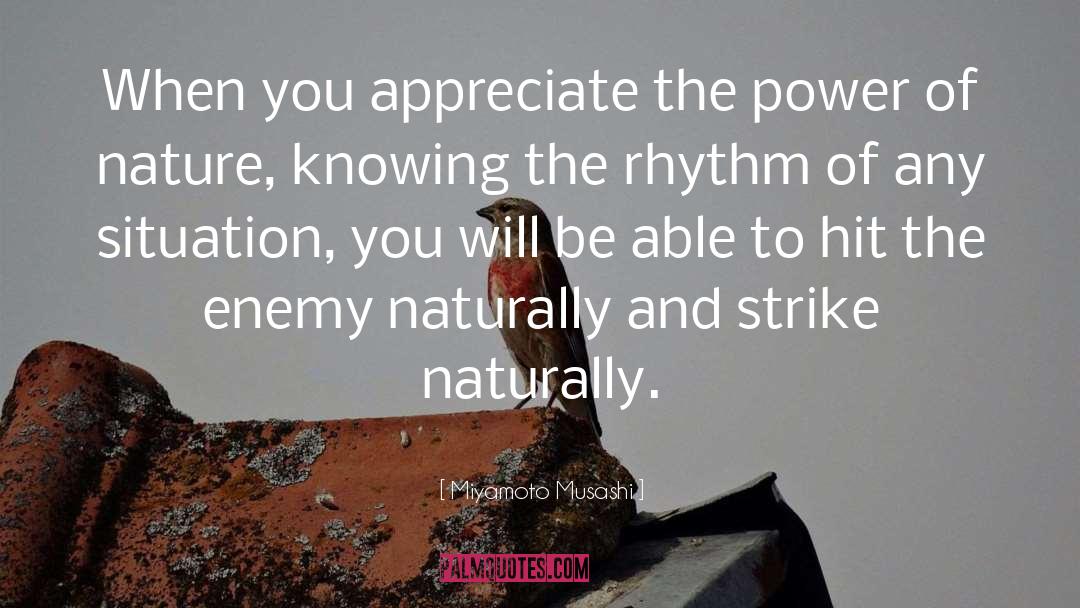 Miyamoto Musashi Quotes: When you appreciate the power