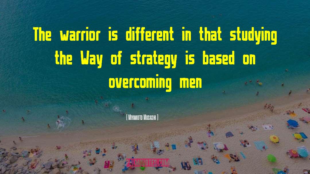 Miyamoto Musashi Quotes: The warrior is different in