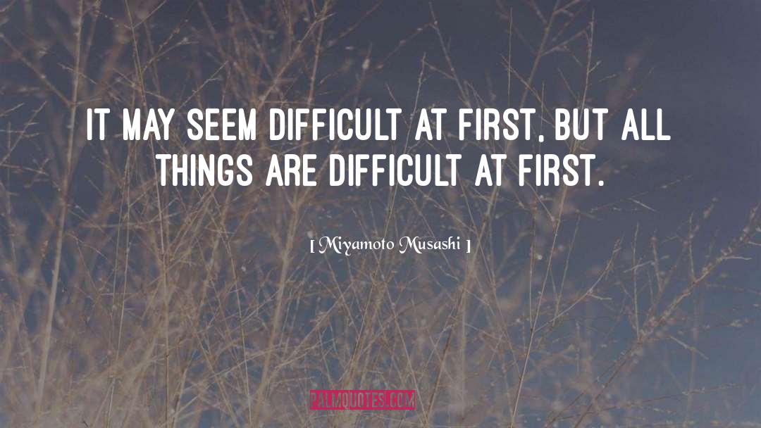 Miyamoto Musashi Quotes: It may seem difficult at