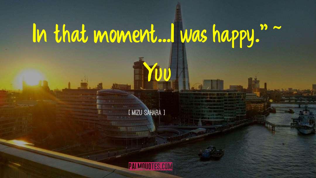 Mizu Sahara Quotes: In that moment...I was happy.