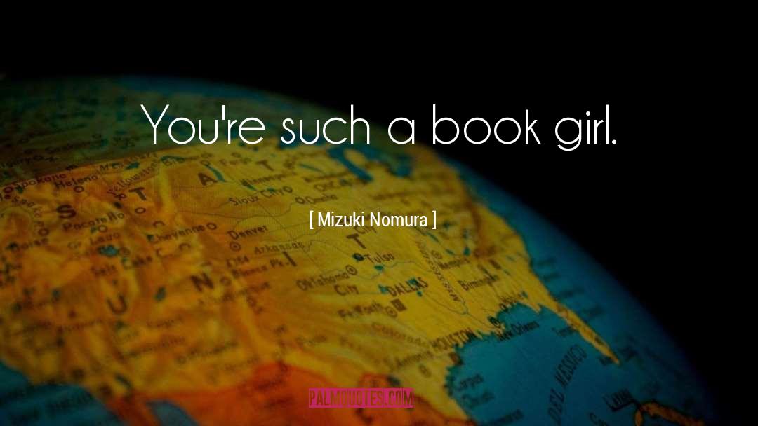 Mizuki Nomura Quotes: You're such a book girl.