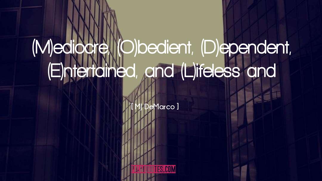 MJ DeMarco Quotes: (M)ediocre, (O)bedient, (D)ependent, (E)ntertained, and