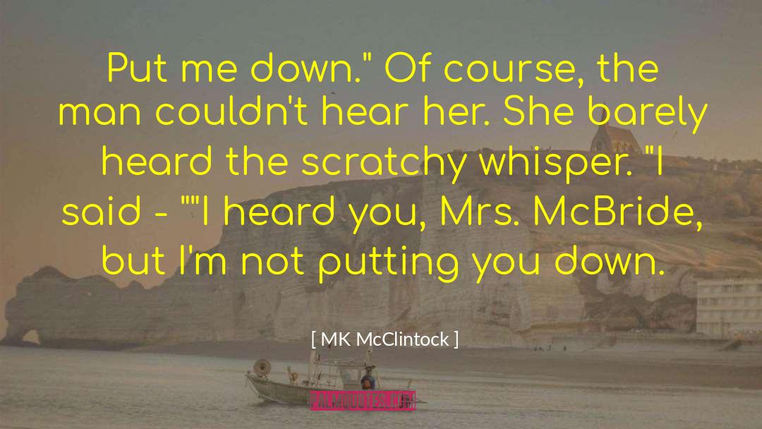 MK McClintock Quotes: Put me down.
