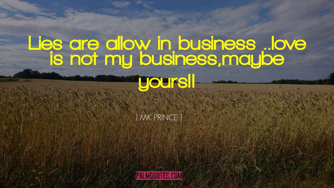 MK PRINCE Quotes: Lies are allow in business