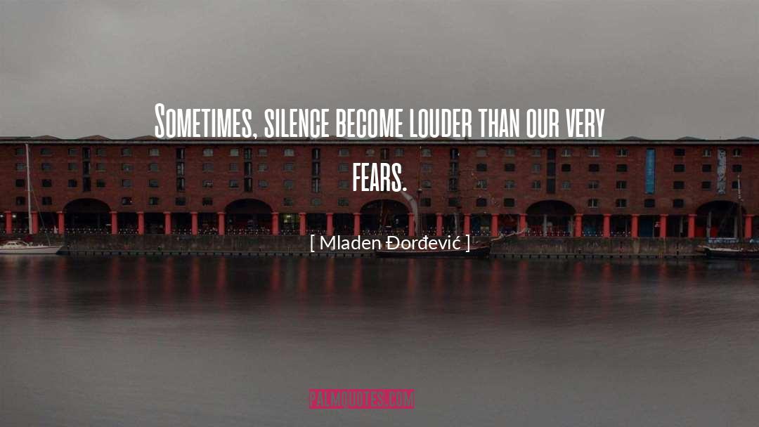 Mladen Đorđević Quotes: Sometimes, silence become louder than