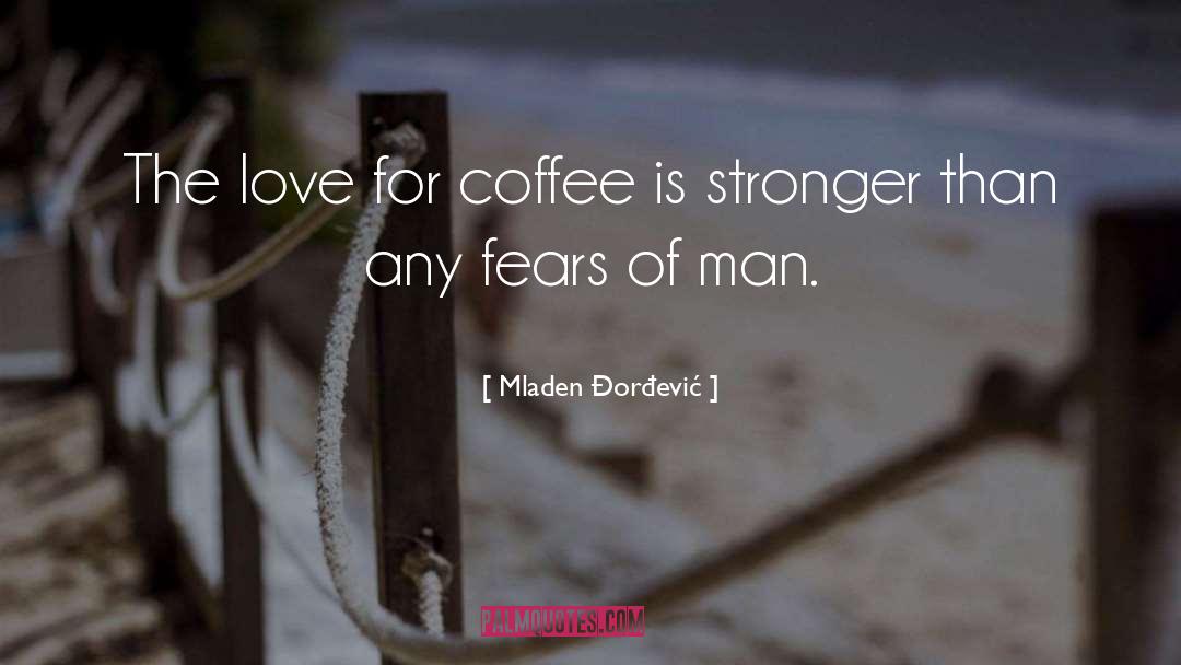 Mladen Đorđević Quotes: The love for coffee is