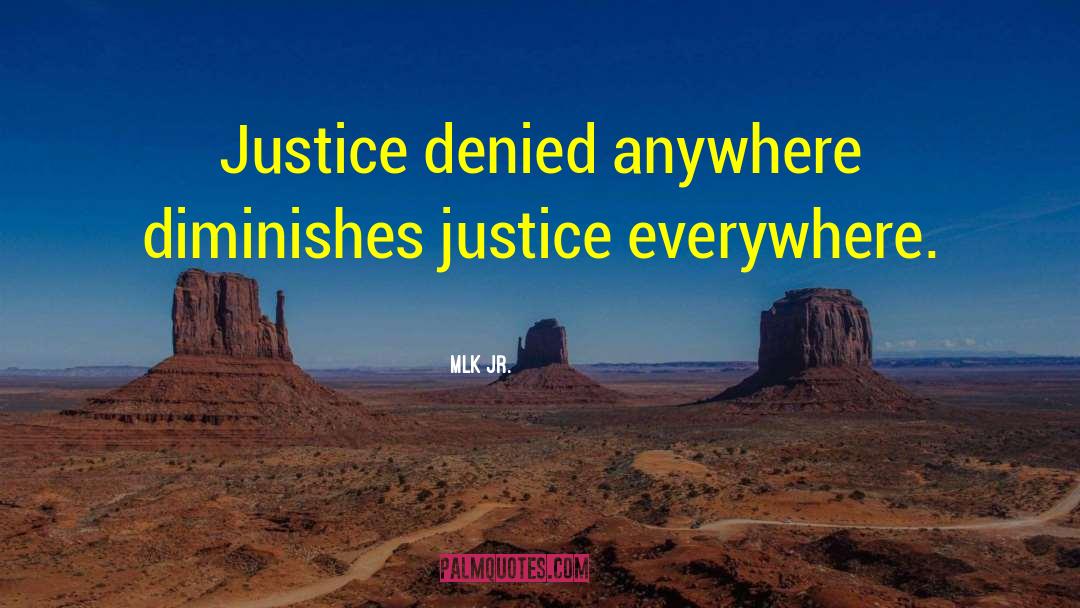 MLK JR. Quotes: Justice denied anywhere diminishes justice