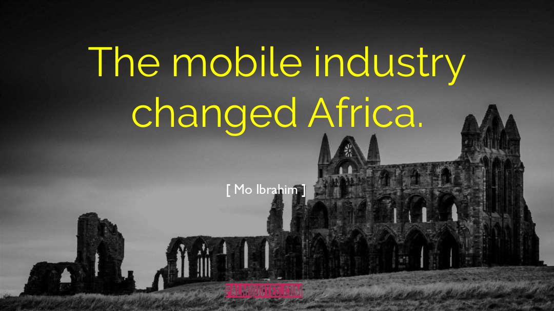 Mo Ibrahim Quotes: The mobile industry changed Africa.