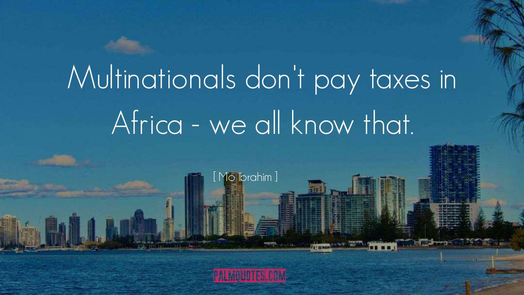 Mo Ibrahim Quotes: Multinationals don't pay taxes in