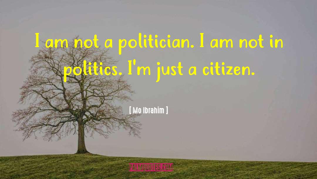 Mo Ibrahim Quotes: I am not a politician.
