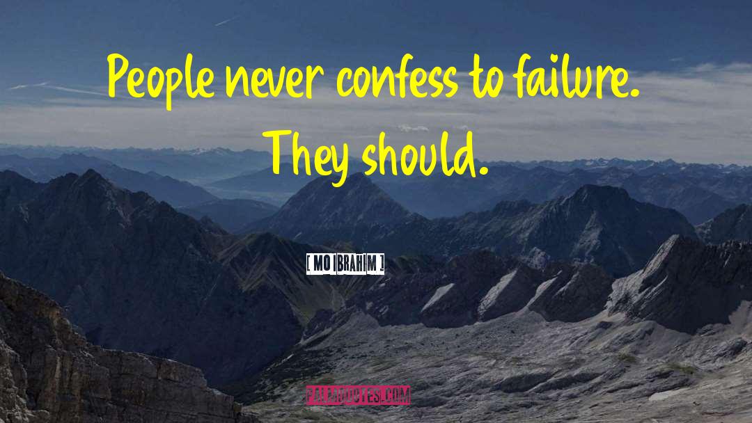 Mo Ibrahim Quotes: People never confess to failure.