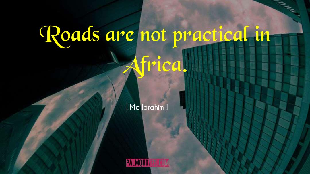 Mo Ibrahim Quotes: Roads are not practical in