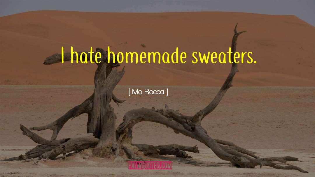 Mo Rocca Quotes: I hate homemade sweaters.