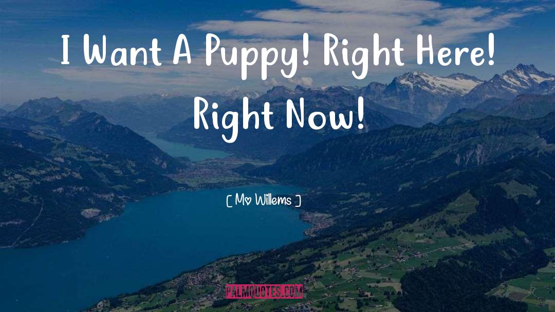 Mo Willems Quotes: I Want A Puppy! Right