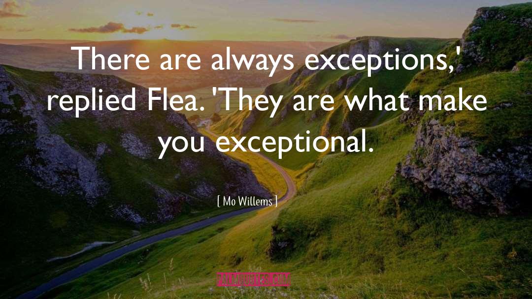 Mo Willems Quotes: There are always exceptions,' replied