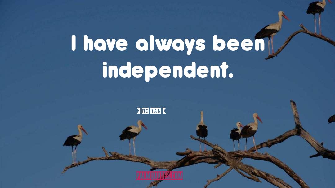Mo Yan Quotes: I have always been independent.