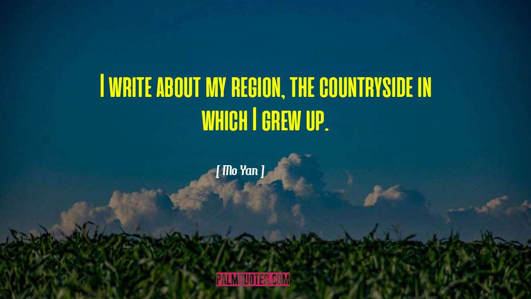 Mo Yan Quotes: I write about my region,