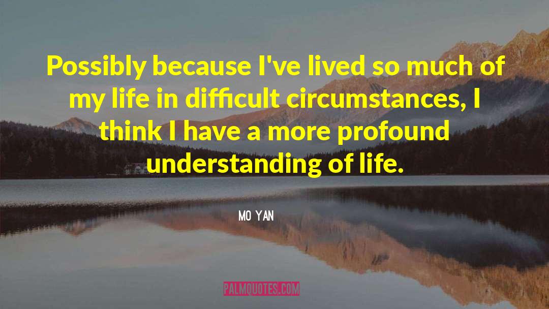 Mo Yan Quotes: Possibly because I've lived so