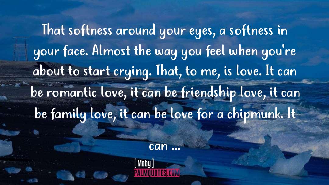 Moby Quotes: That softness around your eyes,