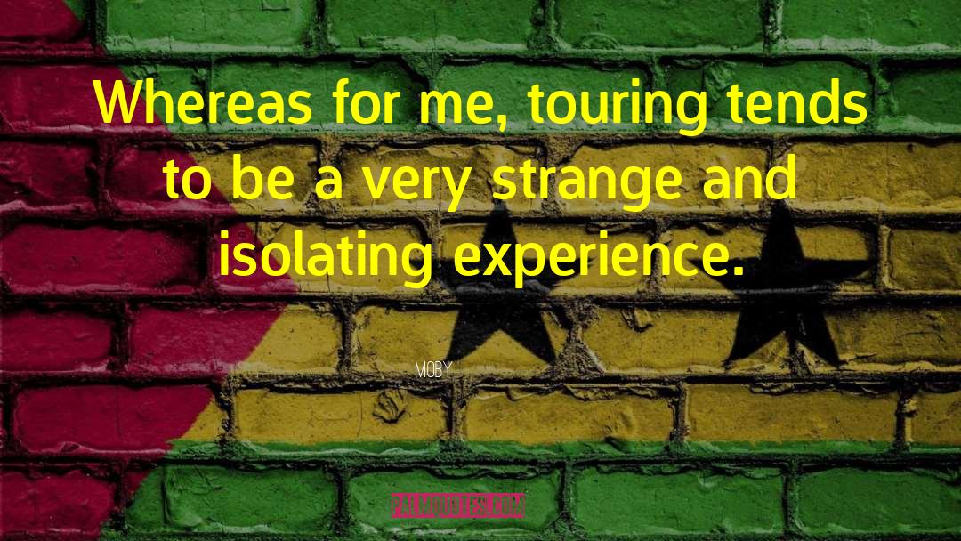 Moby Quotes: Whereas for me, touring tends