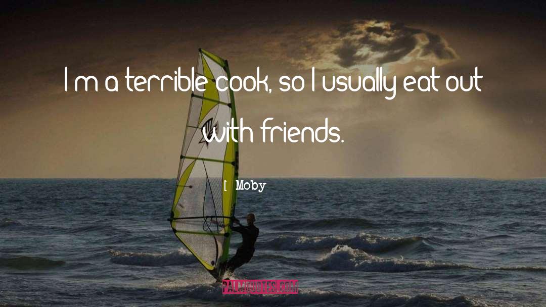 Moby Quotes: I'm a terrible cook, so