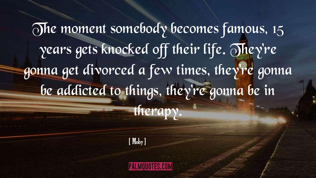 Moby Quotes: The moment somebody becomes famous,