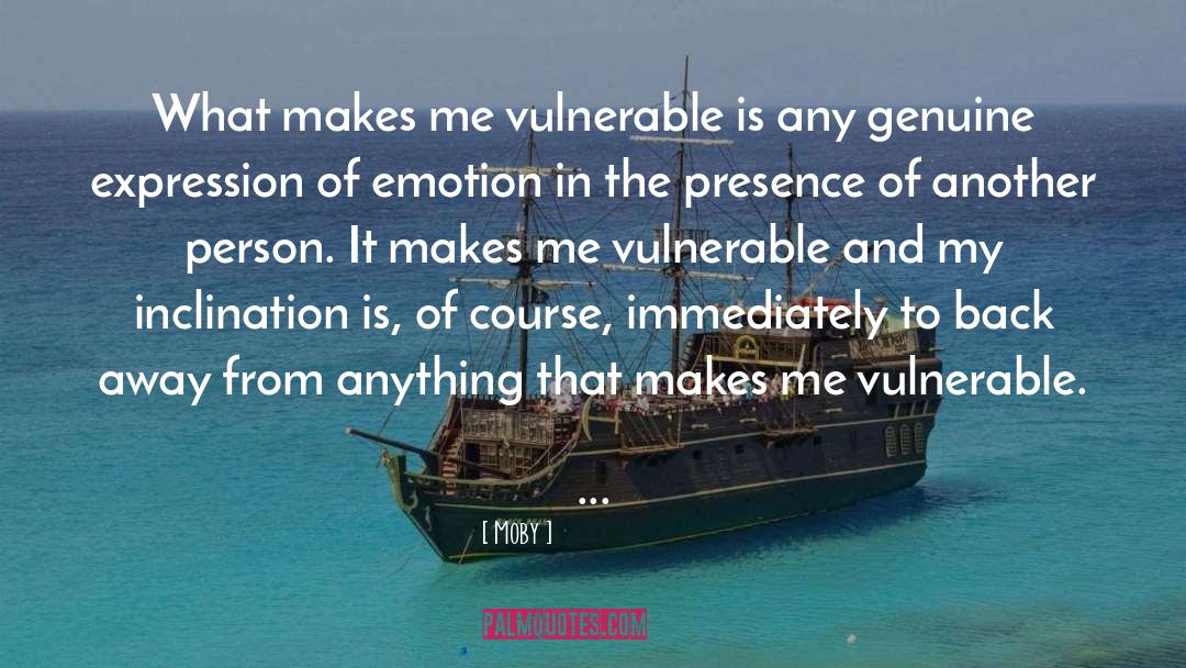 Moby Quotes: What makes me vulnerable is