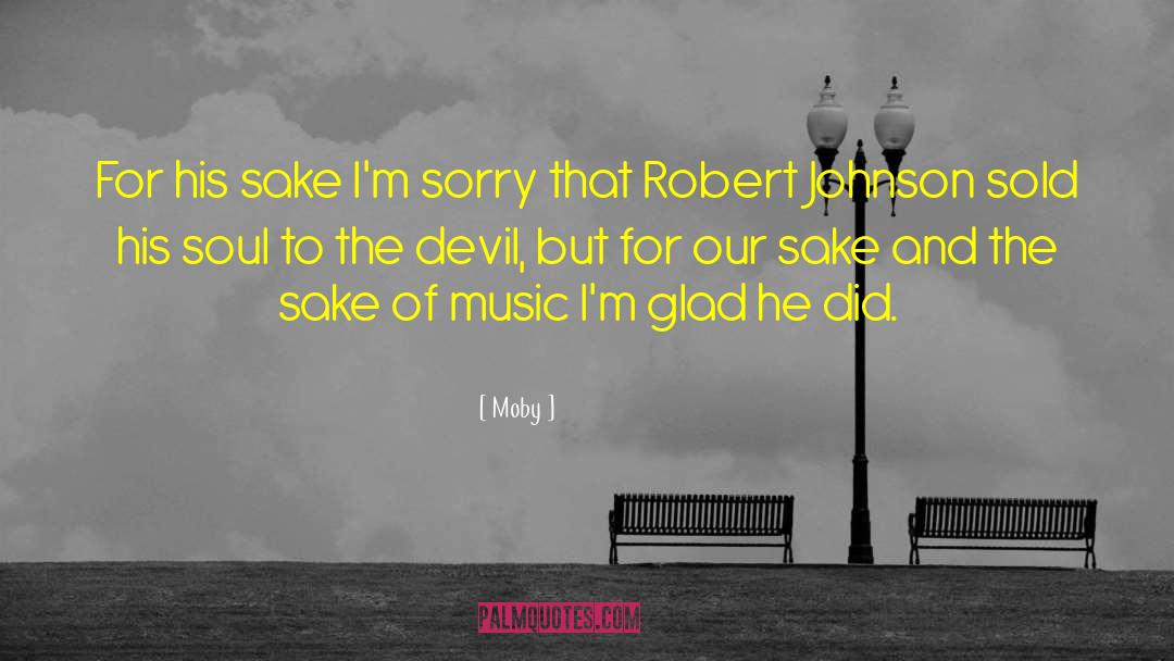 Moby Quotes: For his sake I'm sorry