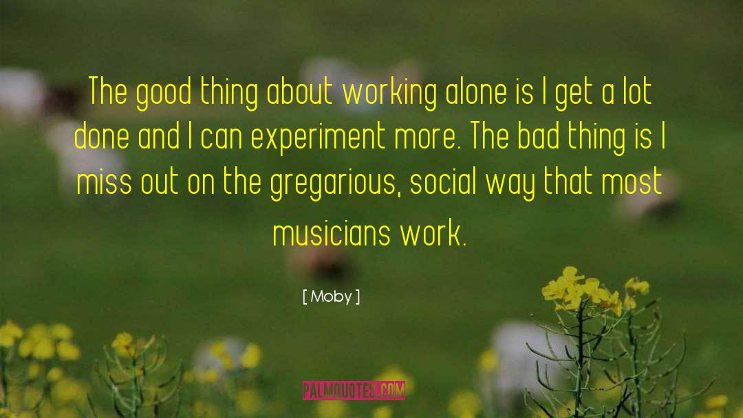 Moby Quotes: The good thing about working