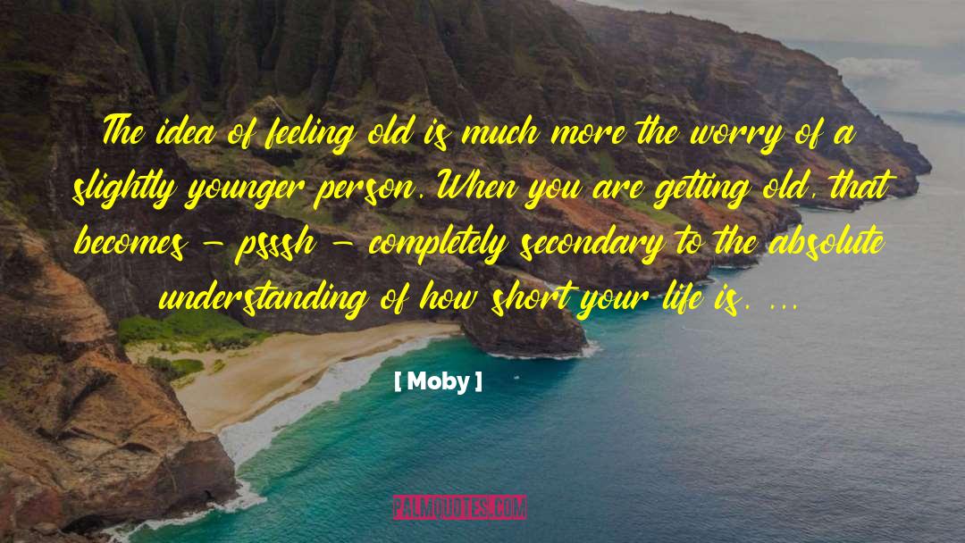 Moby Quotes: The idea of feeling old