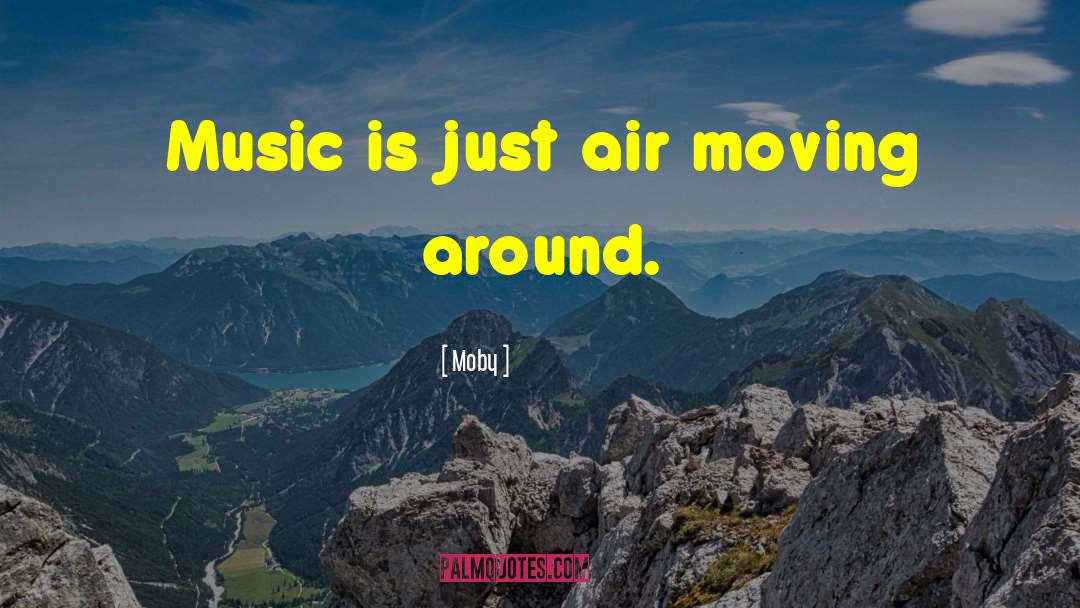 Moby Quotes: Music is just air moving