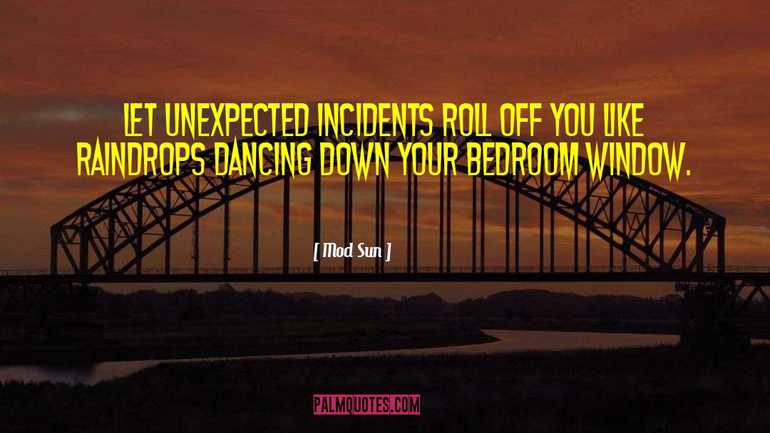 Mod Sun Quotes: Let unexpected incidents roll off