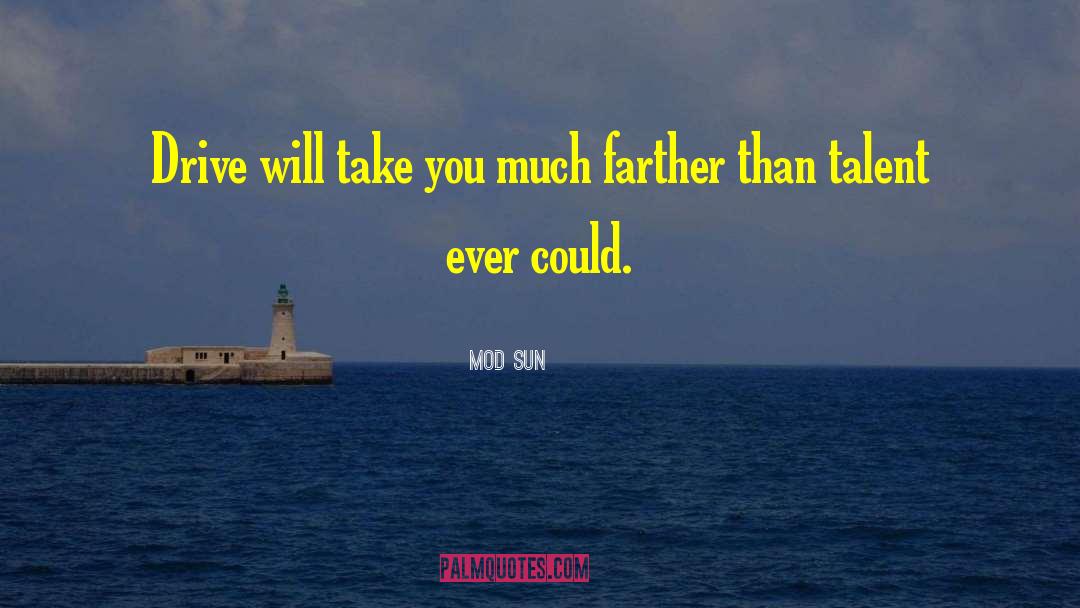 Mod Sun Quotes: Drive will take you much