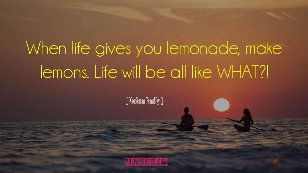 Modern Family Quotes: When life gives you lemonade,