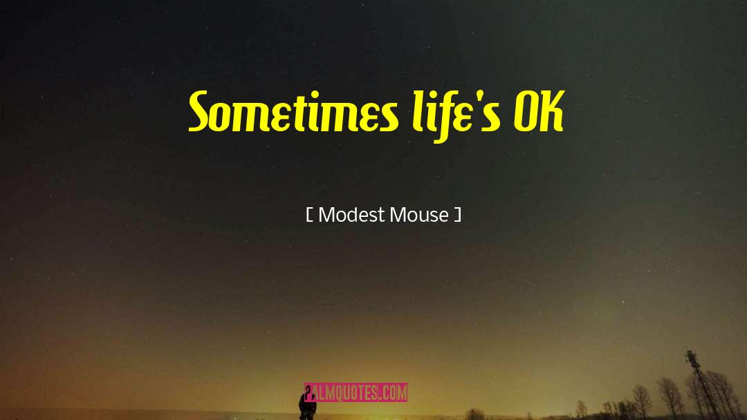 Modest Mouse Quotes: Sometimes life's OK