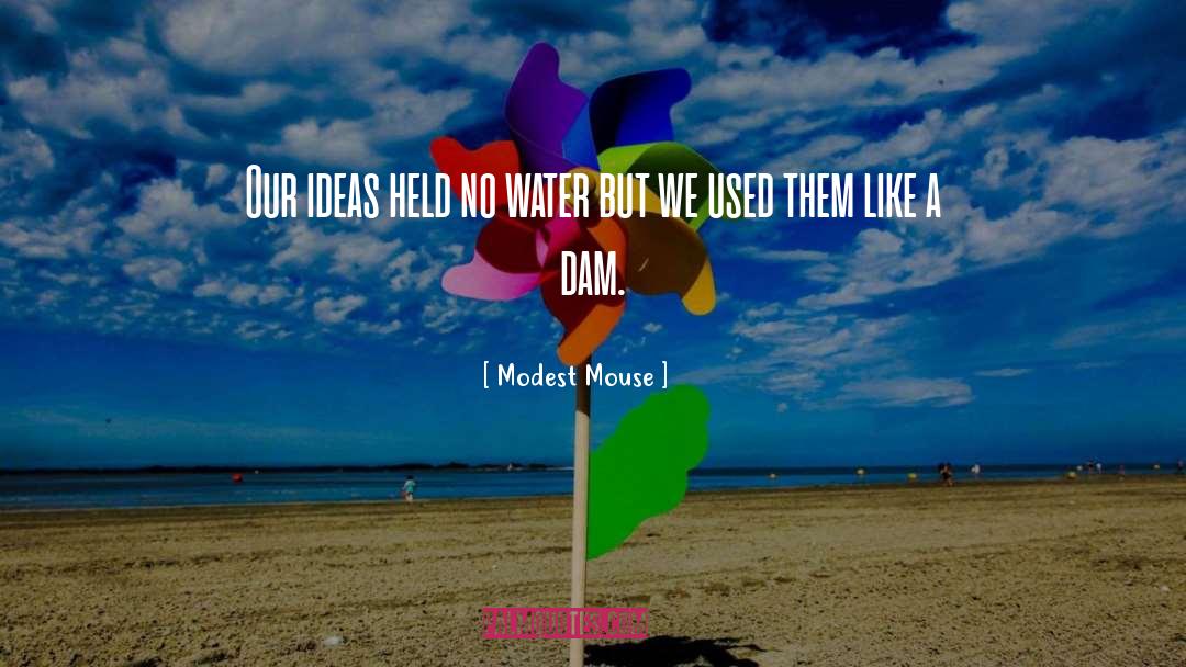 Modest Mouse Quotes: Our ideas held no water