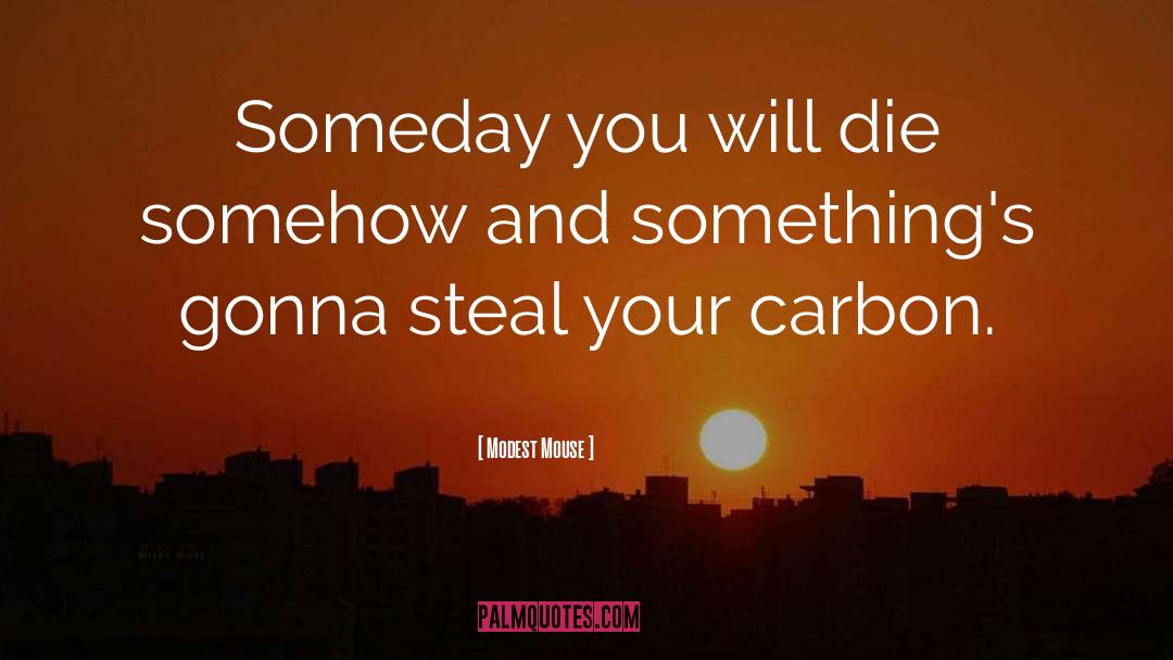 Modest Mouse Quotes: Someday you will die somehow